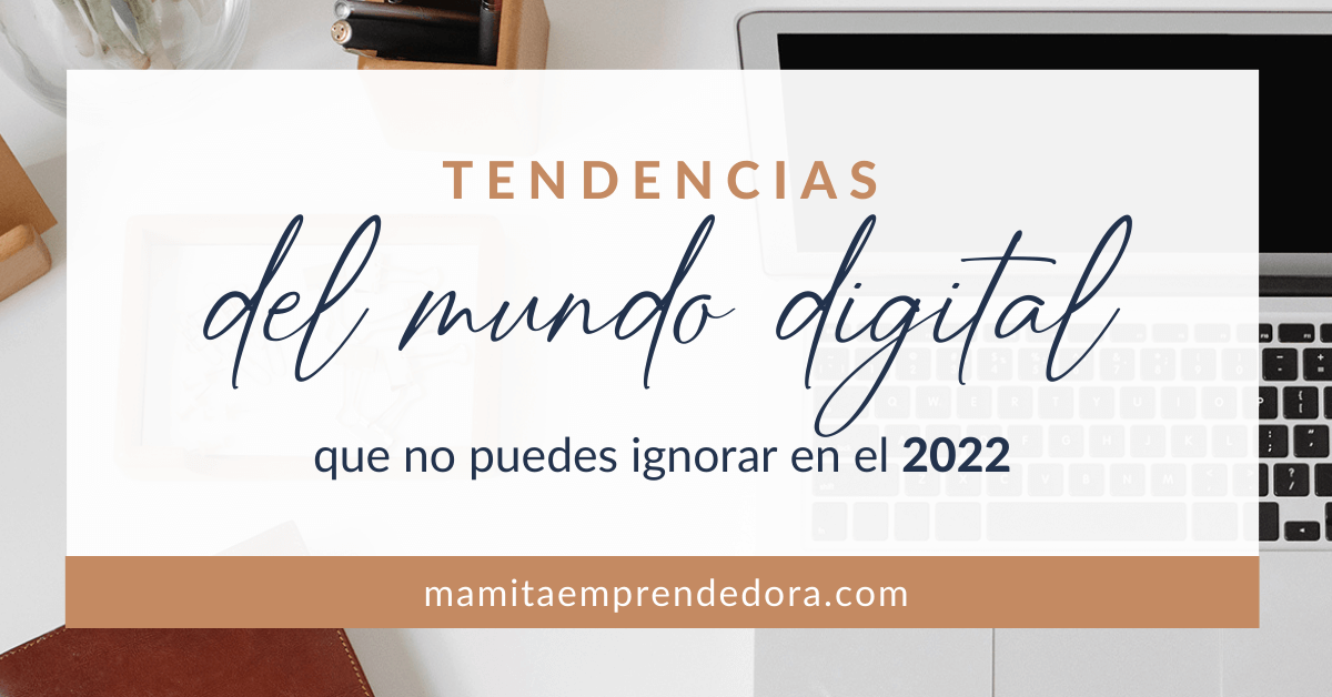 Tendencias Del Mundo Digital Que No Puedes Ignorar En El 2022 - Mamita ...